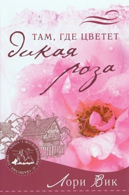 Там, где цветет дикая роза. Книга 1. Серия "Воспоминания о Скалистых горах"