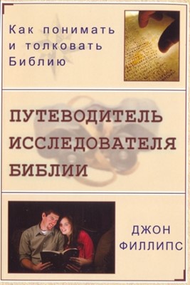 Путеводитель исследователя Библии. Как понимать и толковать Библию