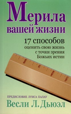 Мерила вашей жизни. 17 способов оценить свою жизнь с точки зрения Божьи истин