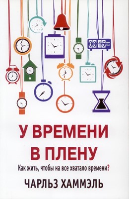 У времени в плену. Как жить, чтобы на все хватало времени?