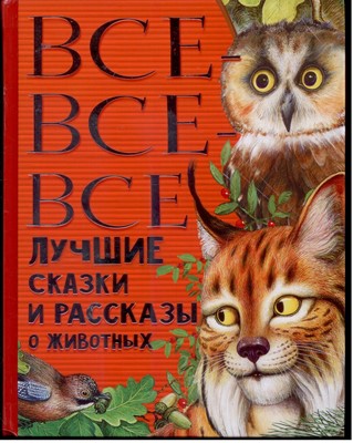 Все-все-все лучшие сказки, стихи и рассказы о животных