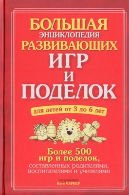 Большая энциклопедия развивающих игр и поделок. От 3 до 6 лет. 500 игр и поделок