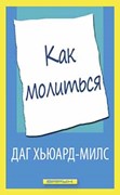 Как молиться. Как нужно молиться? О чем нужно молиться? Как научиться молиться долго? Почему молитва