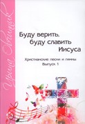 Буду верить, буду славить Иисуса. Выпуск 1 Христианские песни. Лавр (Мягкий)