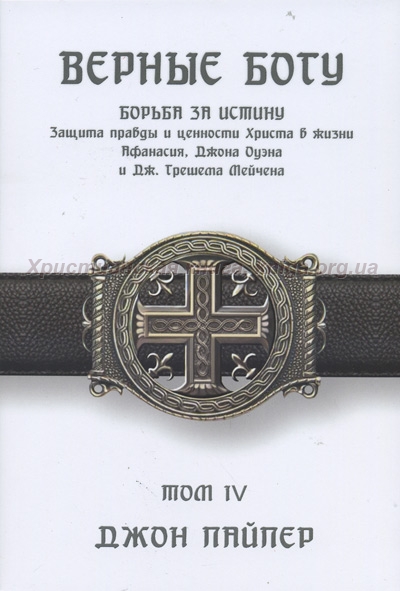 Верные Богу. Том 4. Борьба за истину.Защита правды и ценности Христа в жизни Афанасия , Джона Оуэна