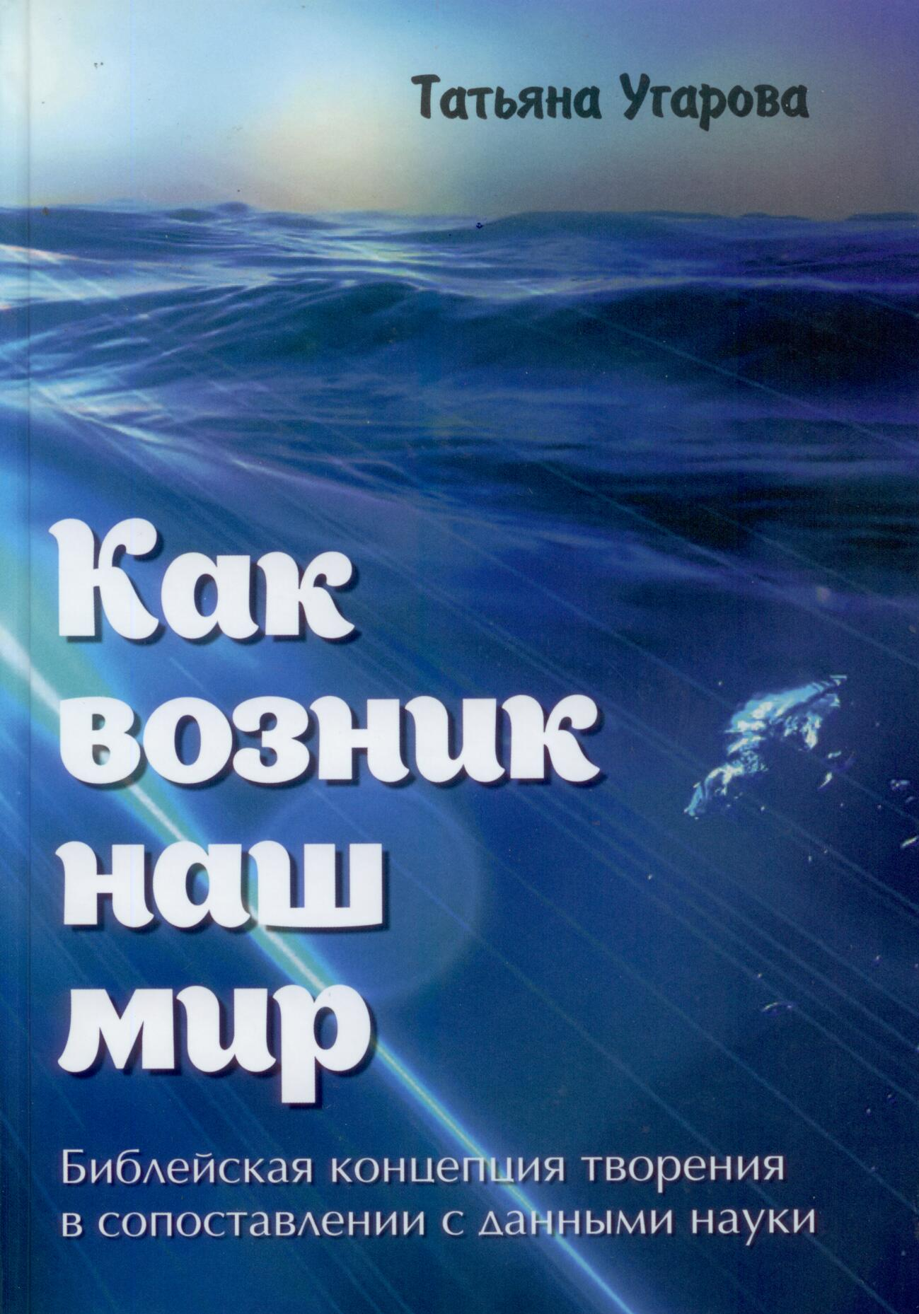 Как возник наш мир. Библейская концепция творения в сопостовлении с данными науки